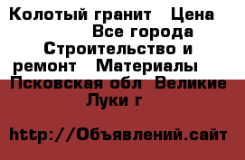 Колотый гранит › Цена ­ 2 200 - Все города Строительство и ремонт » Материалы   . Псковская обл.,Великие Луки г.